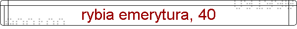 rybia emerytura, 40